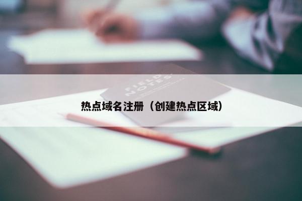 热点域名注册（创建热点区域）