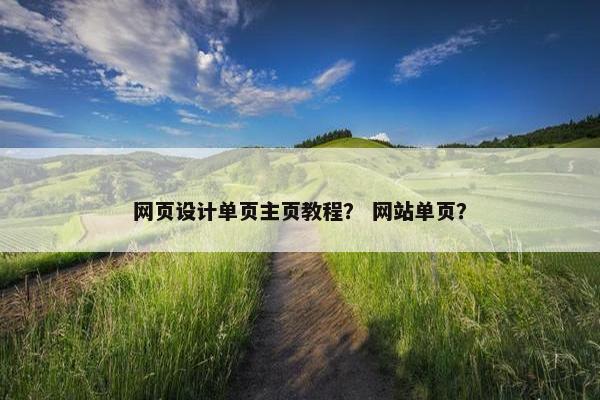 网页设计单页主页教程？ 网站单页？