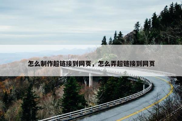 怎么制作超链接到网页，怎么弄超链接到网页