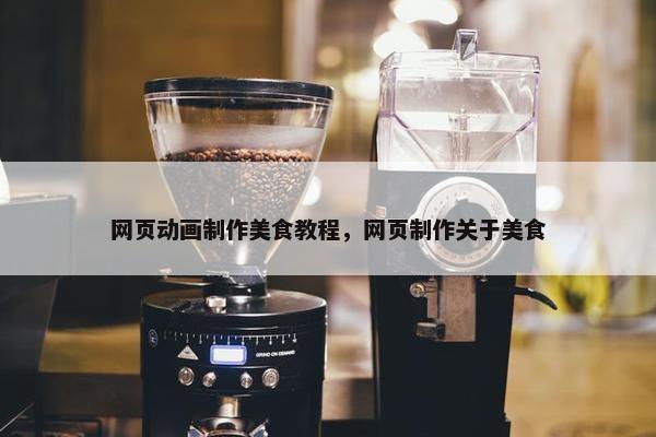 网页动画制作美食教程，网页制作关于美食
