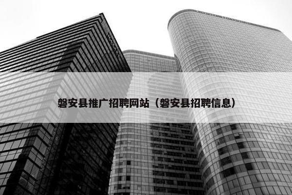 磐安县推广招聘网站（磐安县招聘信息）