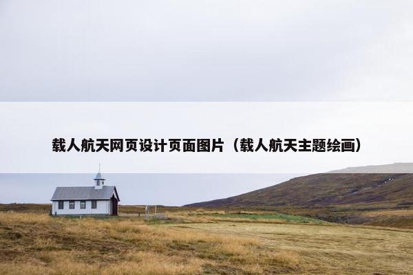 载人航天网页设计页面图片（载人航天主题绘画）