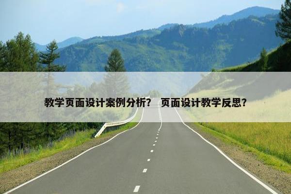 教学页面设计案例分析？ 页面设计教学反思？
