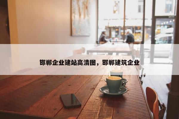 邯郸企业建站高清图，邯郸建筑企业