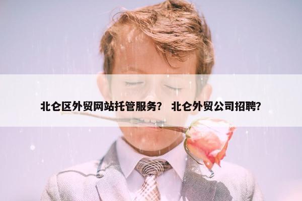 北仑区外贸网站托管服务？ 北仑外贸公司招聘？