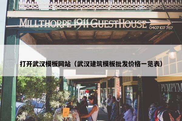 打开武汉模板网站（武汉建筑模板批发价格一览表）