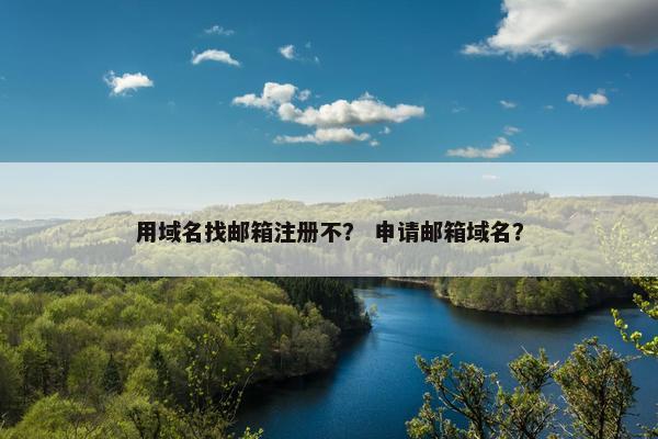 用域名找邮箱注册不？ 申请邮箱域名？