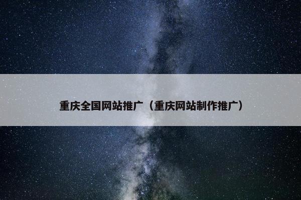 重庆全国网站推广（重庆网站制作推广）