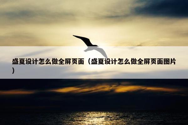 盛夏设计怎么做全屏页面（盛夏设计怎么做全屏页面图片）