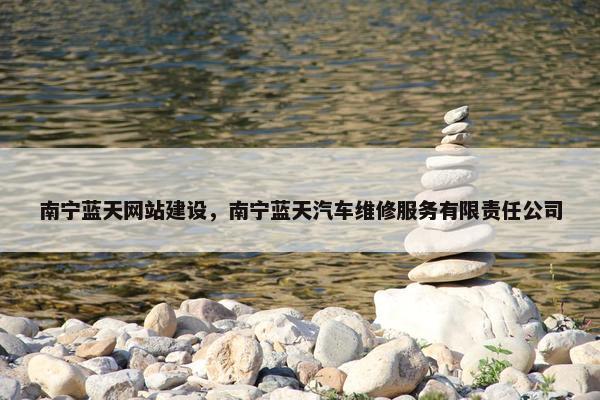 南宁蓝天网站建设，南宁蓝天汽车维修服务有限责任公司