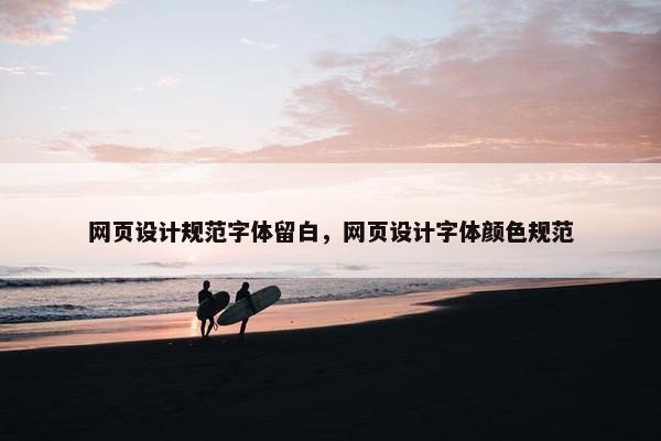 网页设计规范字体留白，网页设计字体颜色规范