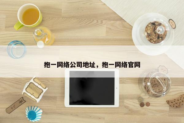 抱一网络公司地址，抱一网络官网
