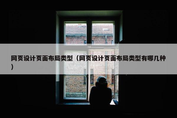 网页设计页面布局类型（网页设计页面布局类型有哪几种）