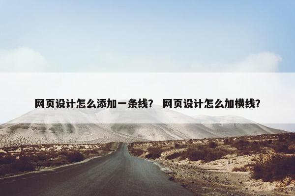 网页设计怎么添加一条线？ 网页设计怎么加横线？