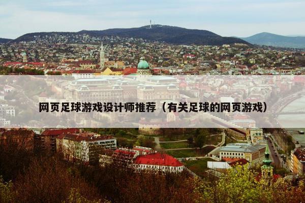 网页足球游戏设计师推荐（有关足球的网页游戏）