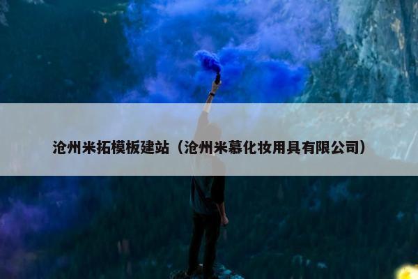沧州米拓模板建站（沧州米慕化妆用具有限公司）
