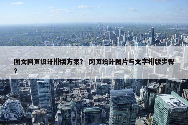 图文网页设计排版方案？ 网页设计图片与文字排版步骤？