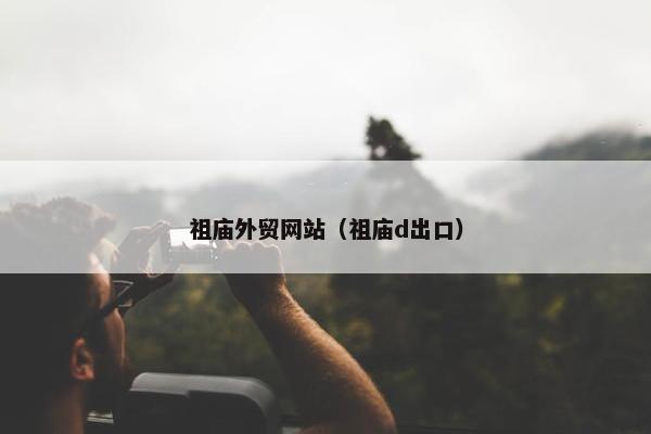 祖庙外贸网站（祖庙d出口）