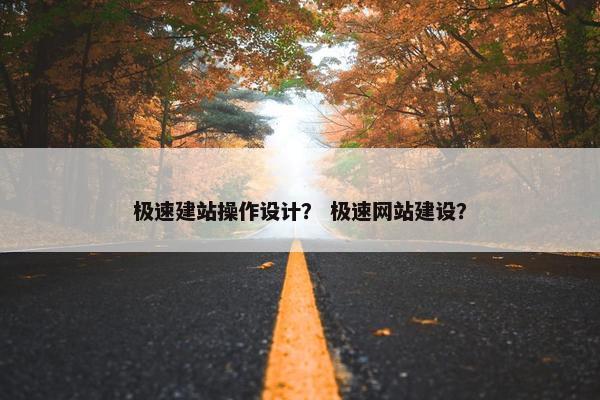极速建站操作设计？ 极速网站建设？