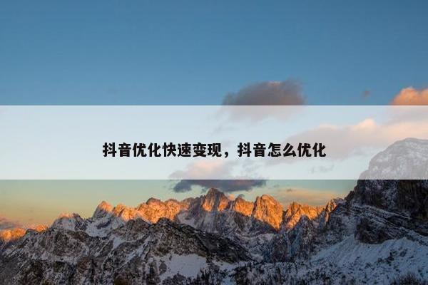 抖音优化快速变现，抖音怎么优化