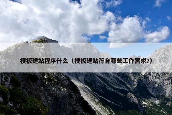 模板建站程序什么（模板建站符合哪些工作需求?）