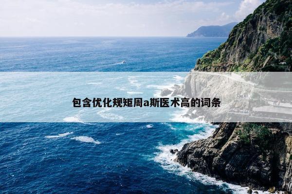 包含优化规矩周a斯医术高的词条