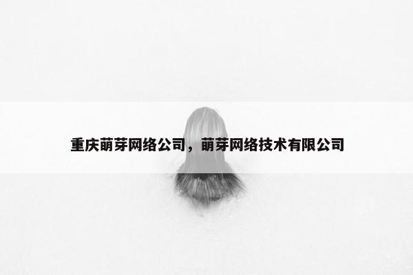 重庆萌芽网络公司，萌芽网络技术有限公司