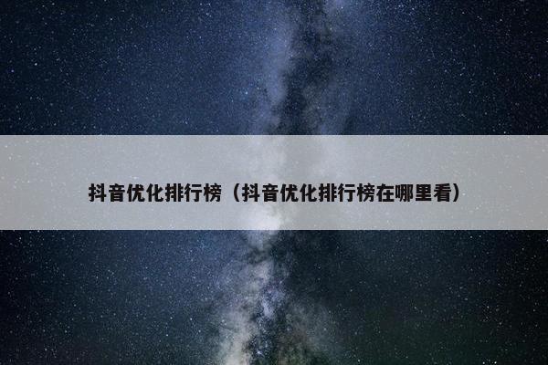 抖音优化排行榜（抖音优化排行榜在哪里看）