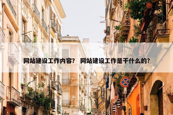 网站建设工作内容？ 网站建设工作是干什么的？