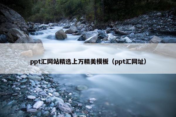ppt汇网站精选上万精美模板（ppt汇网址）