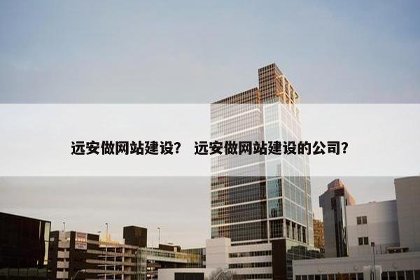 远安做网站建设？ 远安做网站建设的公司？