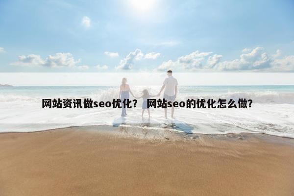 网站资讯做seo优化？ 网站seo的优化怎么做？