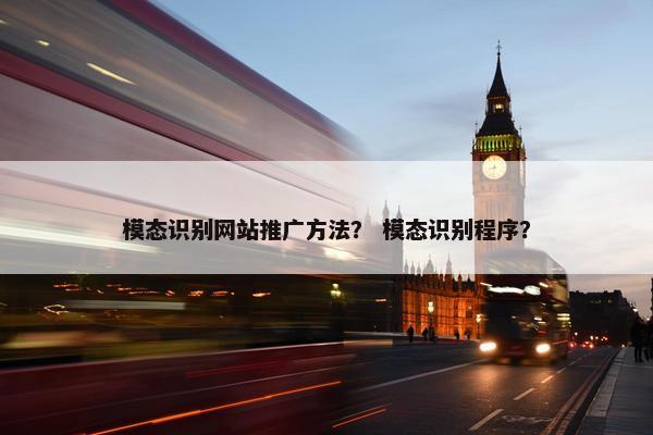 模态识别网站推广方法？ 模态识别程序？