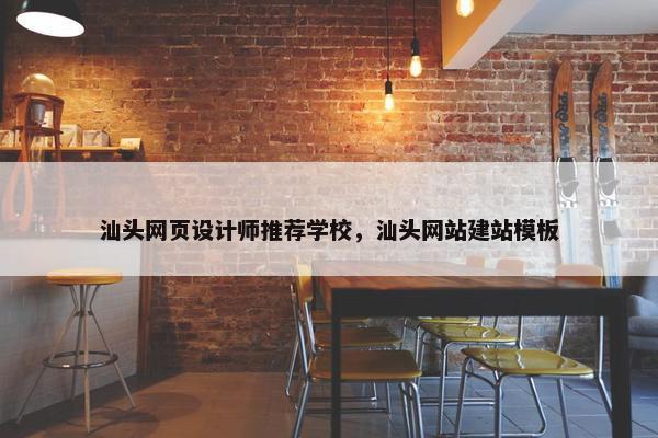 汕头网页设计师推荐学校，汕头网站建站模板