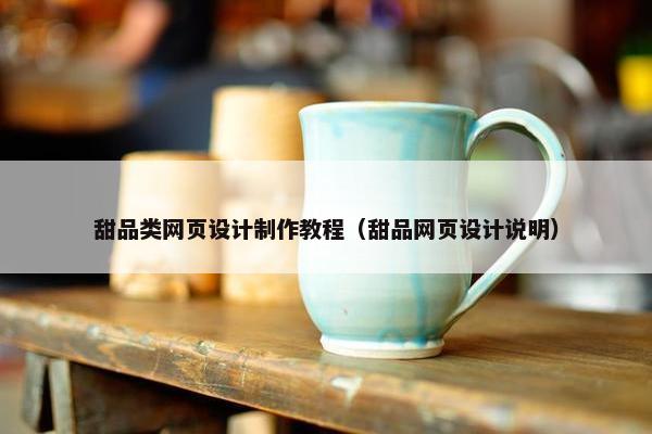 甜品类网页设计制作教程（甜品网页设计说明）