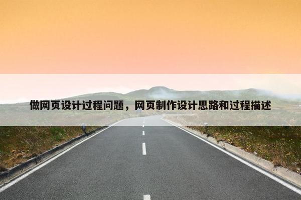 做网页设计过程问题，网页制作设计思路和过程描述
