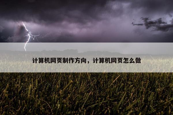 计算机网页制作方向，计算机网页怎么做