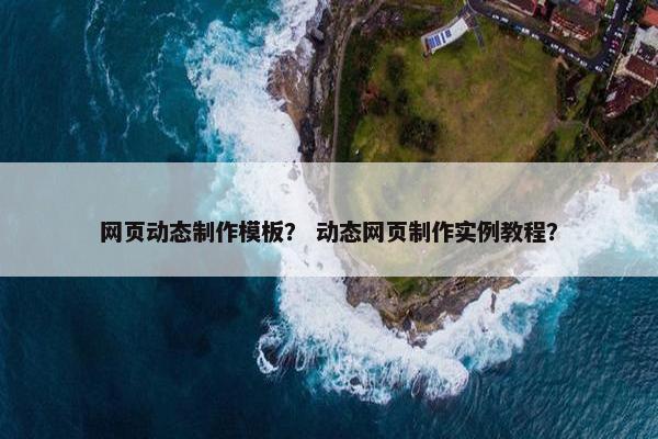 网页动态制作模板？ 动态网页制作实例教程？