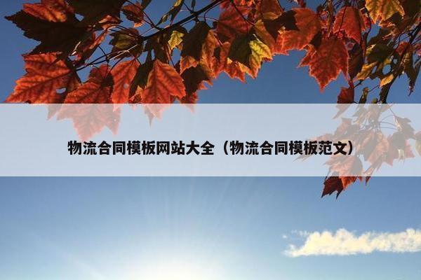 物流合同模板网站大全（物流合同模板范文）