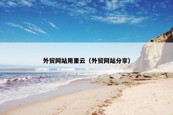 外贸网站用里云（外贸网站分享）