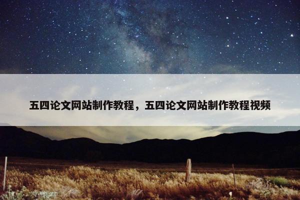 五四论文网站制作教程，五四论文网站制作教程视频