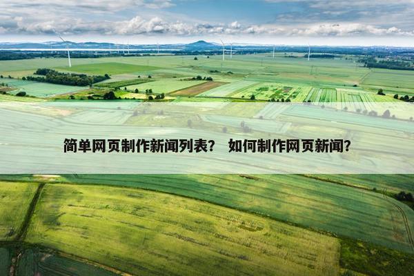 简单网页制作新闻列表？ 如何制作网页新闻？