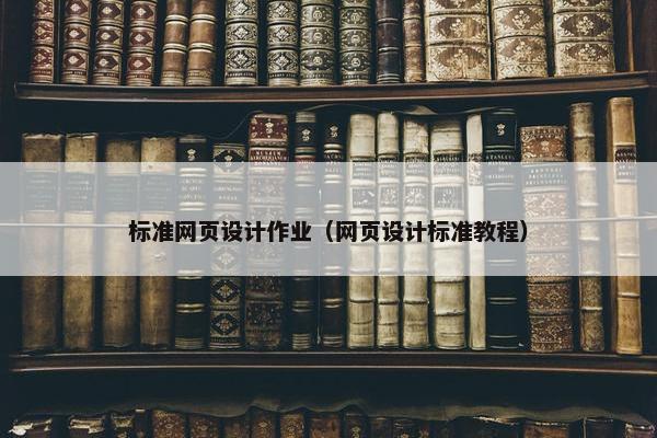 标准网页设计作业（网页设计标准教程）
