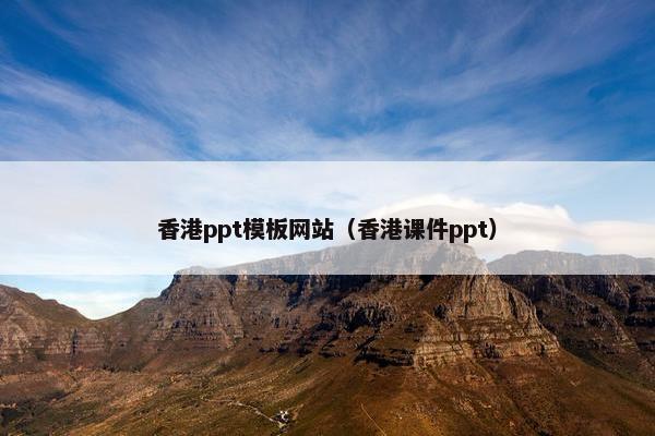 香港ppt模板网站（香港课件ppt）