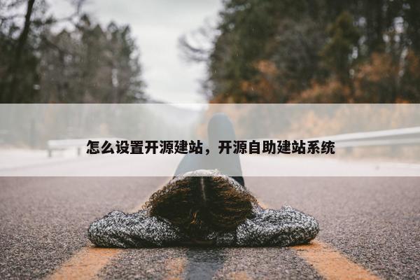怎么设置开源建站，开源自助建站系统
