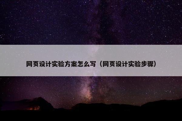 网页设计实验方案怎么写（网页设计实验步骤）