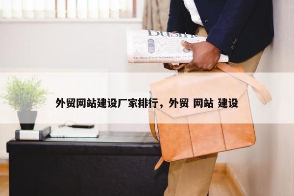 外贸网站建设厂家排行，外贸 网站 建设
