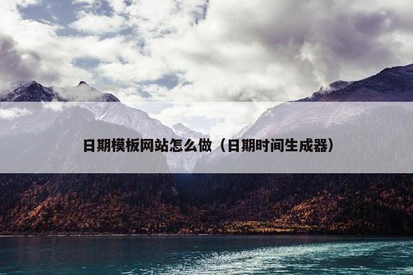 日期模板网站怎么做（日期时间生成器）