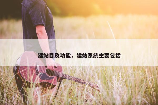 建站目及功能，建站系统主要包括