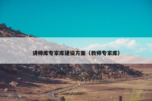 讲师库专家库建设方案（教师专家库）